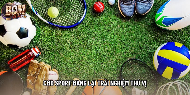 CMD sport mang lại trải nghiệm thú vị