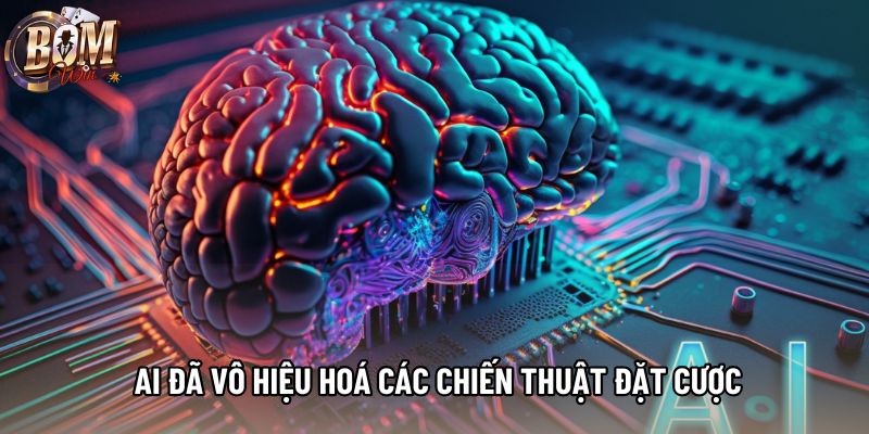 Sự phát triển AI đã vô hiệu hoá các chiến thuật đặt cược